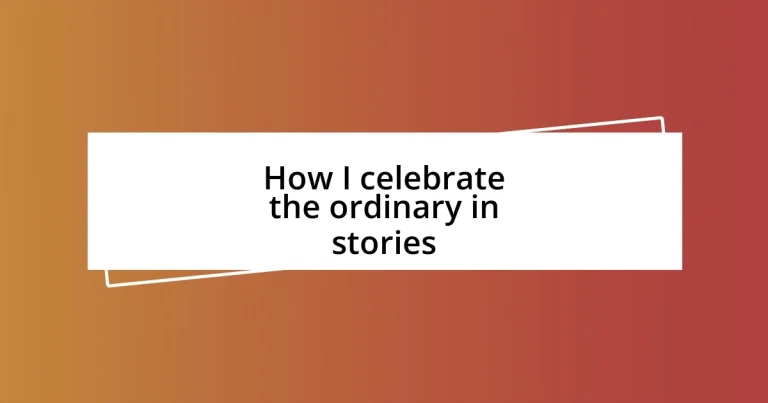 How I celebrate the ordinary in stories