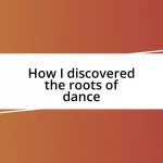 How I discovered the roots of dance