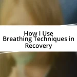 How I Use Breathing Techniques in Recovery