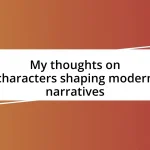 My thoughts on characters shaping modern narratives