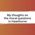 My thoughts on the moral questions in Hawthorne