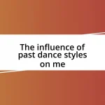 The influence of past dance styles on me