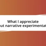 What I appreciate about narrative experimentation