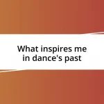 What inspires me in dance’s past