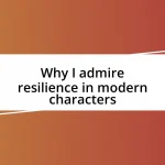 Why I admire resilience in modern characters