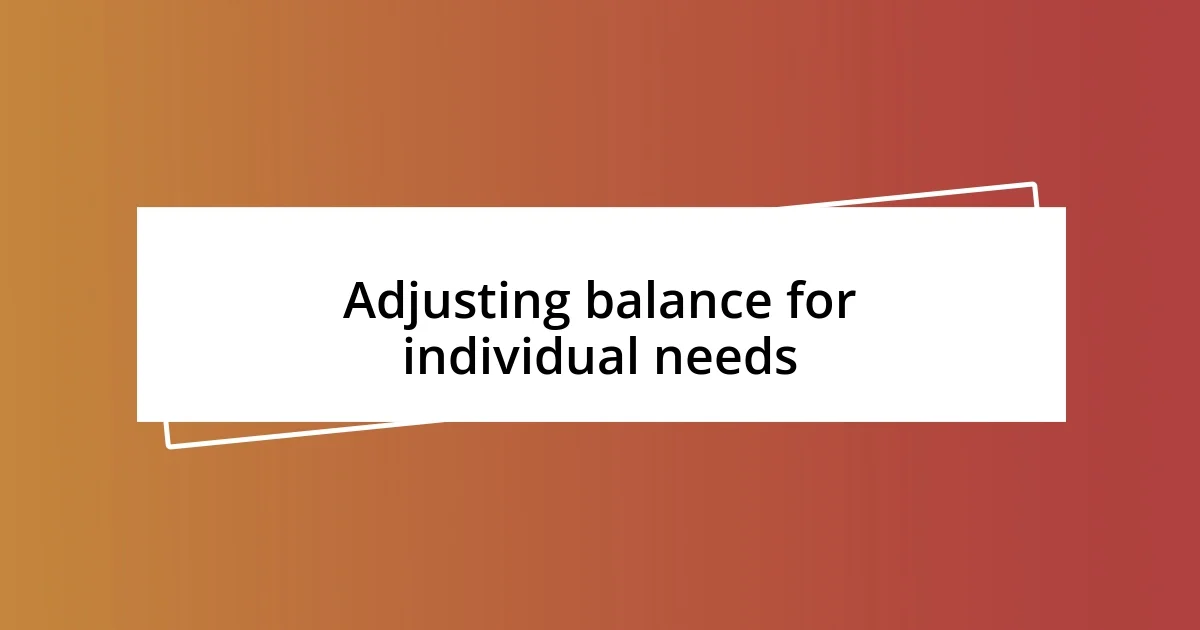 Adjusting balance for individual needs