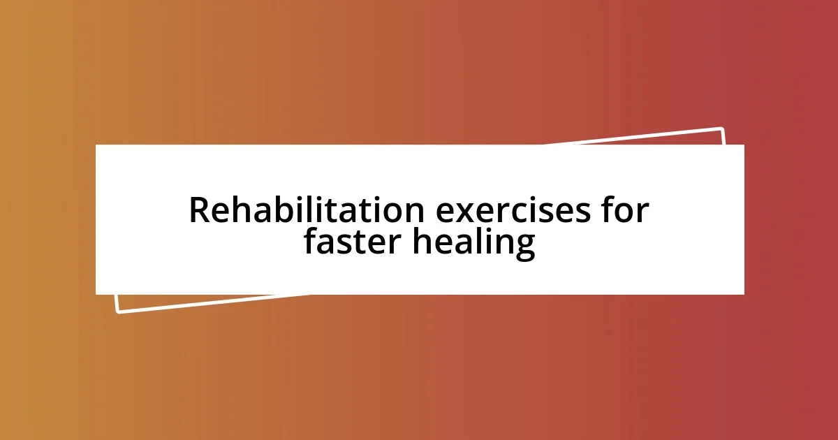 Rehabilitation exercises for faster healing