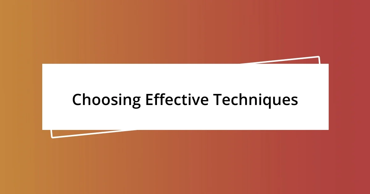 Choosing Effective Techniques