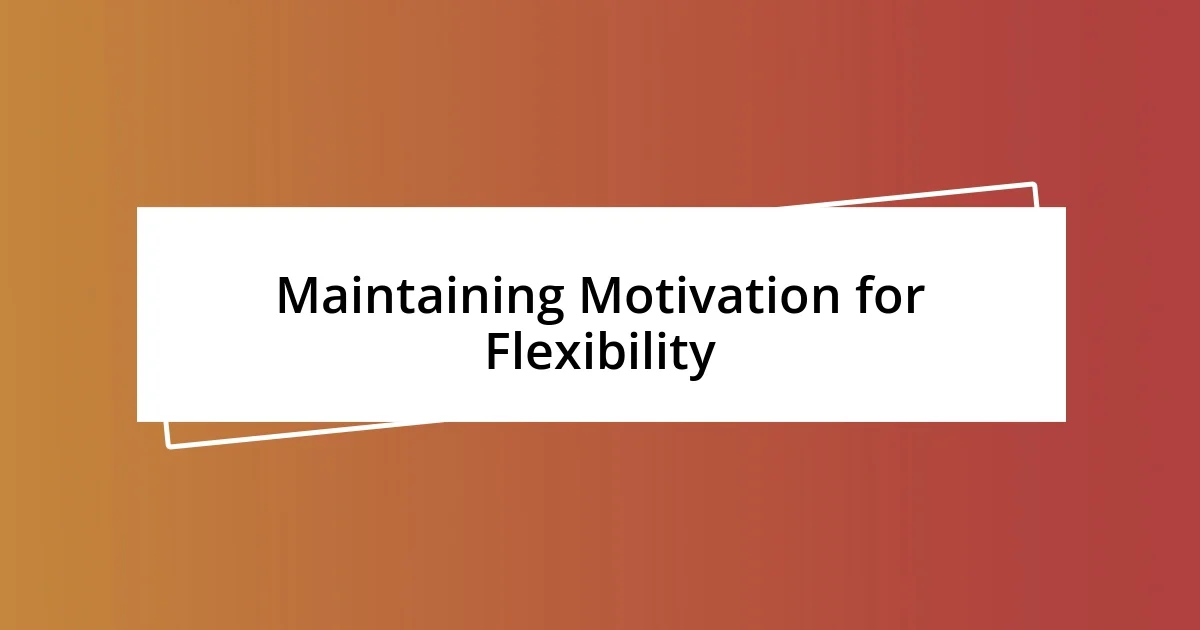 Maintaining Motivation for Flexibility