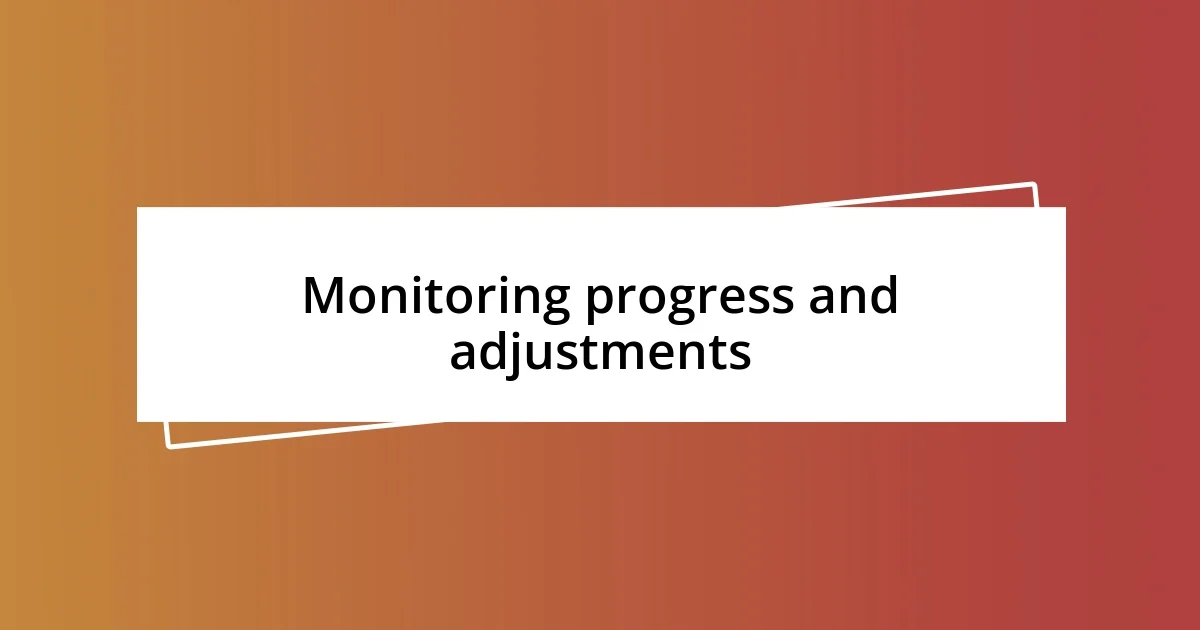 Monitoring progress and adjustments