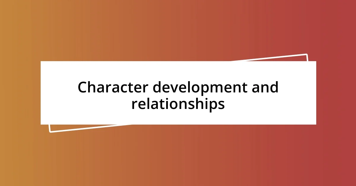 Character development and relationships