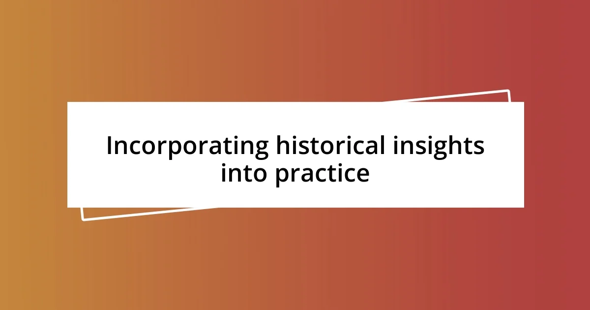 Incorporating historical insights into practice