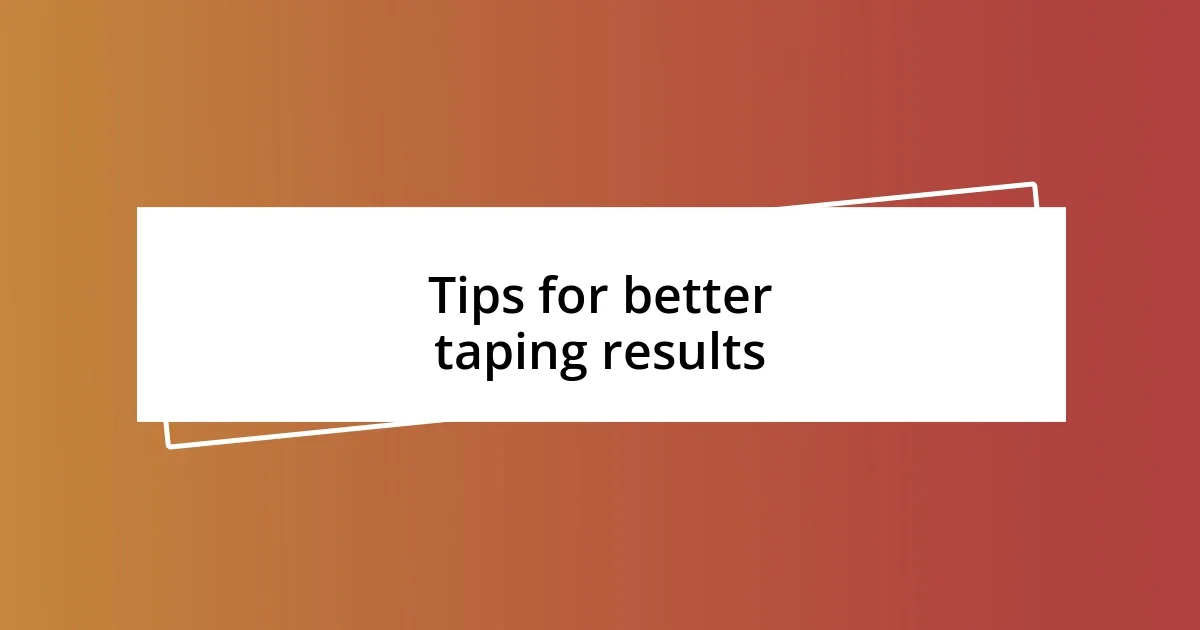 Tips for better taping results