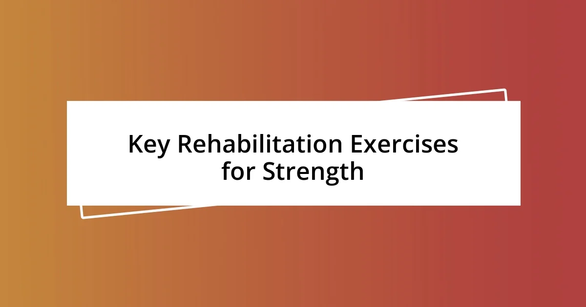 Key Rehabilitation Exercises for Strength