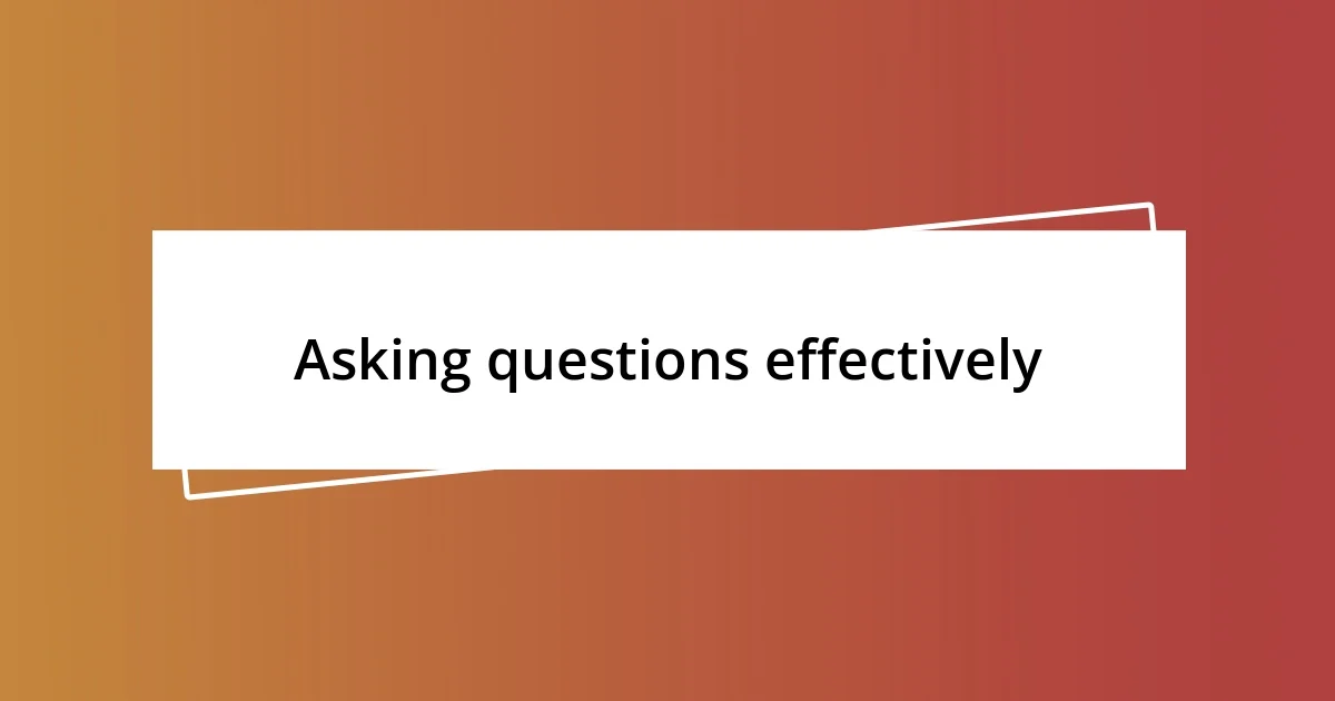 Asking questions effectively