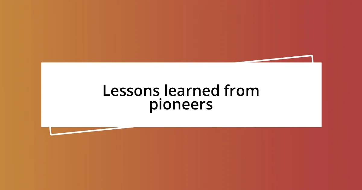 Lessons learned from pioneers