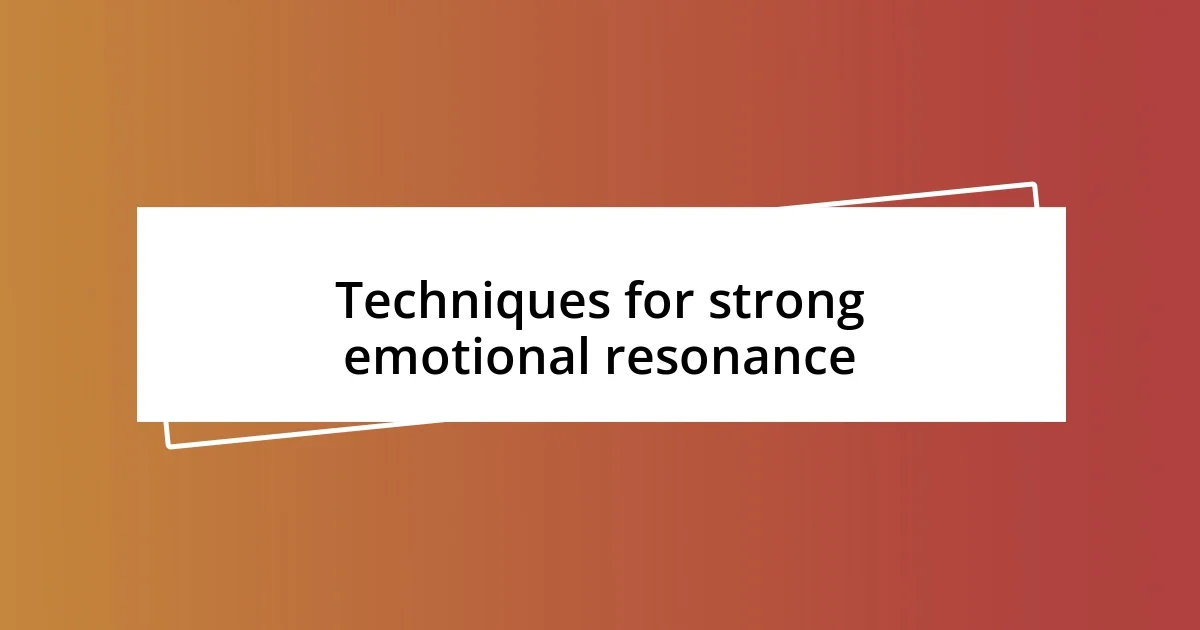 Techniques for strong emotional resonance