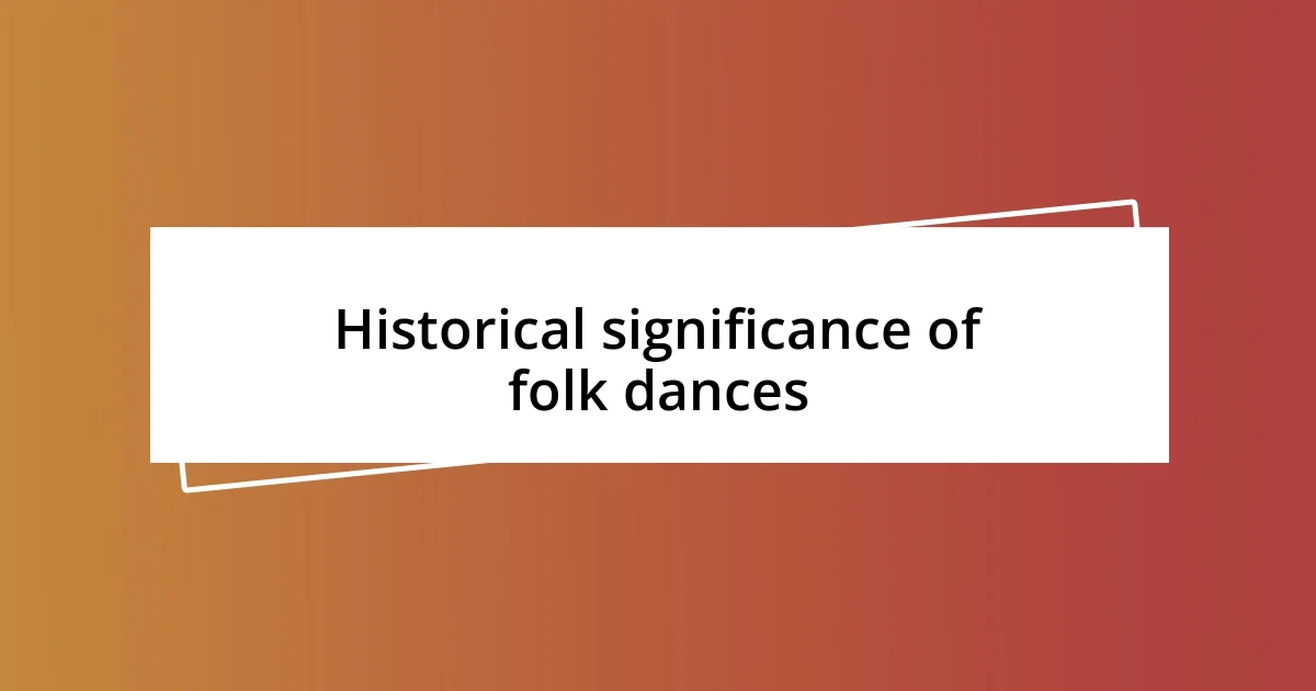 Historical significance of folk dances