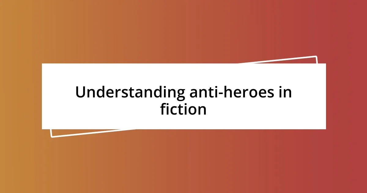 Understanding anti-heroes in fiction