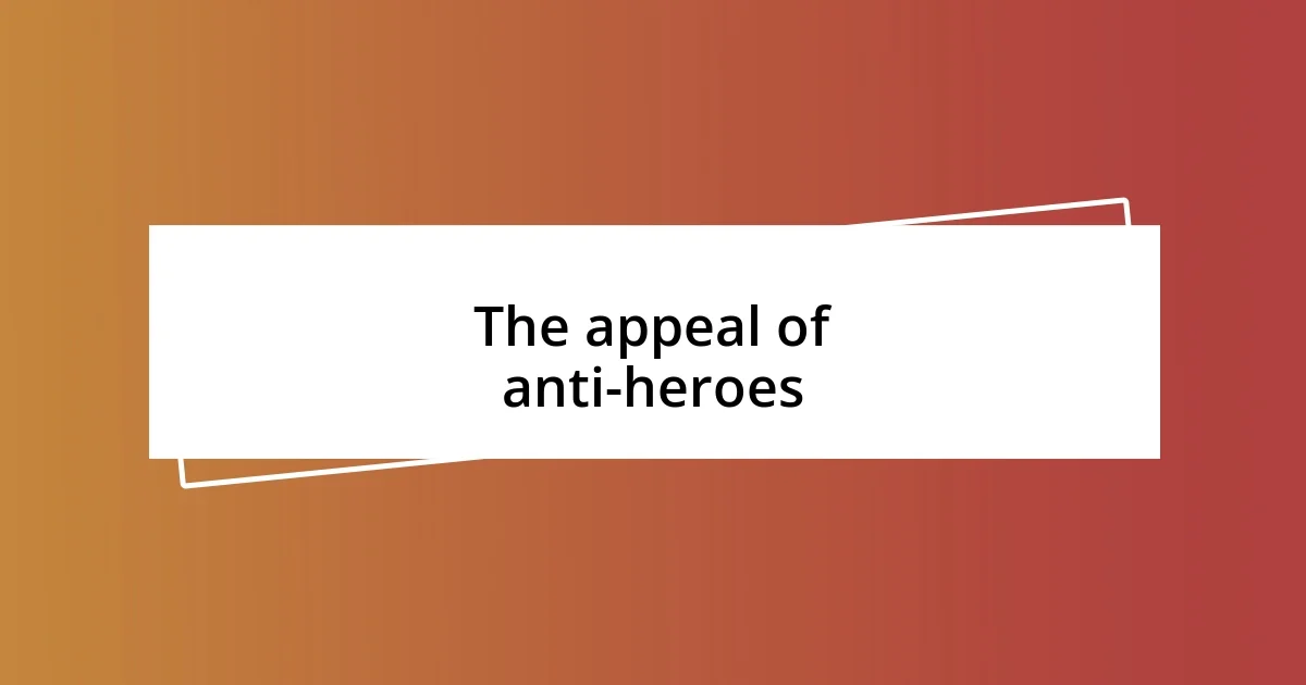 The appeal of anti-heroes