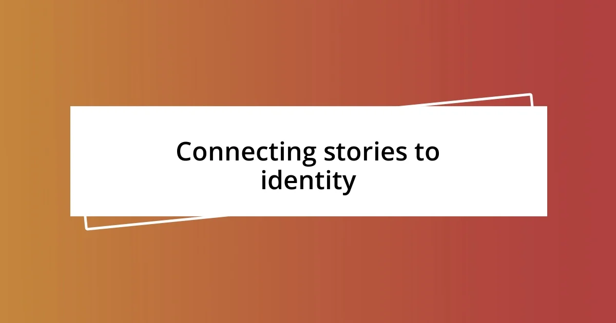 Connecting stories to identity