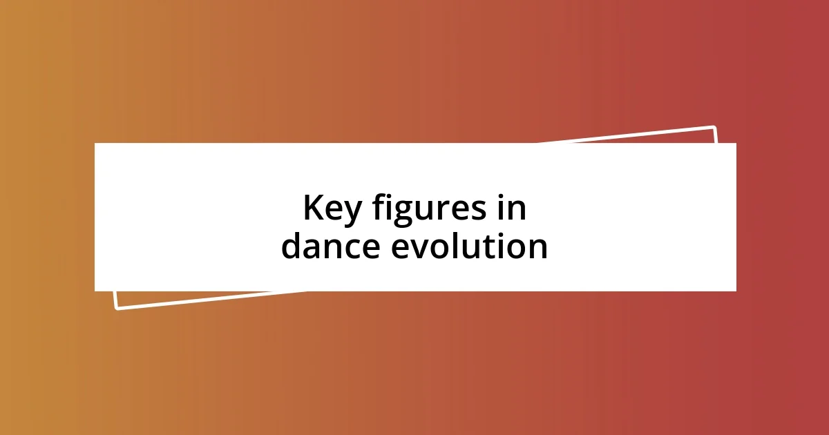 Key figures in dance evolution