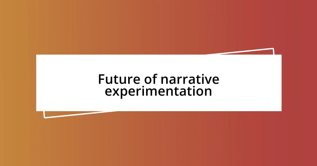 Future of narrative experimentation