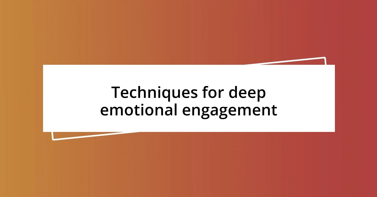 Techniques for deep emotional engagement