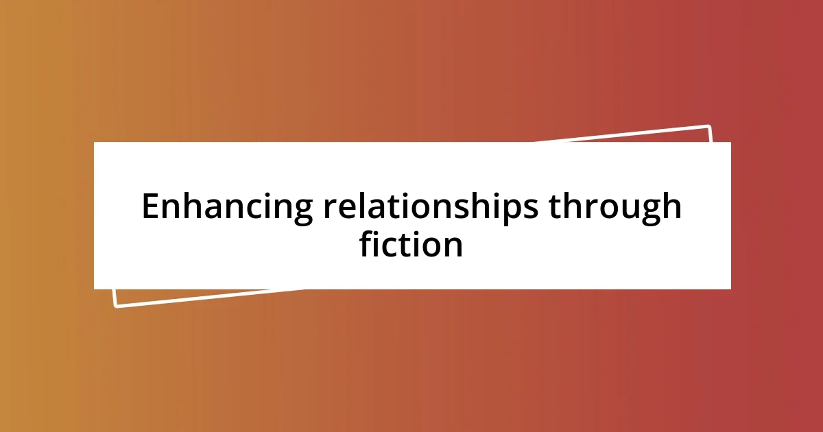 Enhancing relationships through fiction